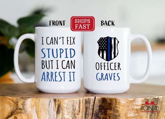 Personalized Police Officer Mug, Police officer gifts, Custom Cop Husband, Gift for Police Officer, I can't fix stupid but I can arrest it