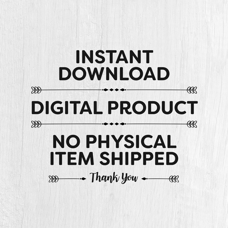 May include: A white background with black text stating "INSTANT DOWNLOAD DIGITAL PRODUCT NO PHYSICAL ITEM SHIPPED Thank You". The text is vertically aligned with decorative elements.