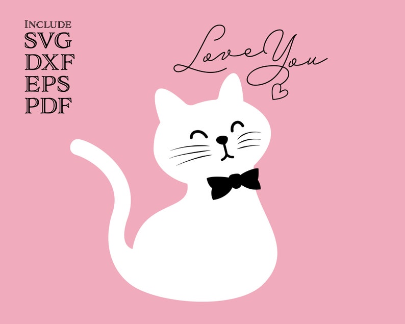 May include: A white cartoon cat wearing a black bow tie, with the words "Love You" in cursive above it, and a small heart. The image is set against a pink background, with the words "Include SVG, DXF, EPS, PDF" in the upper left corner.