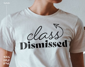 Class Dismissed SVG: End of Year Teacher Shirt Design (Digital File)