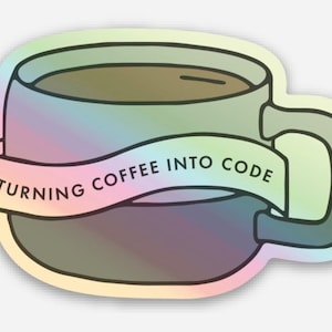May include: A holographic sticker of a coffee mug with the text "TURNING COFFEE INTO CODE" on a banner wrapped around the mug.