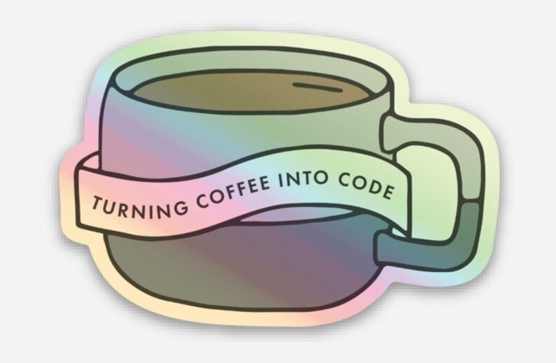 May include: A holographic sticker of a coffee mug with the text "TURNING COFFEE INTO CODE" on a banner wrapped around the mug.