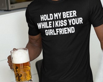 Hold My Beer While I Kiss Your Girlfriend, Drinking Shirt Hold My Beer While I Kiss Your Girlfriend, Drinking Shirt