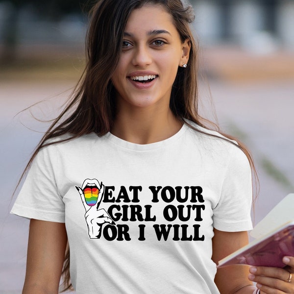 Eat Your Girl Out Or I Will ,Pride Shirt, Bisexual Shirt, Funny Gay Shirt, Pride Month T-Shirt, Transgender Shirt, LGBTQ Gift, Lesbian Gift