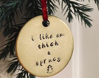 I Like Em Thick & Sprucy | 1.5" Hand Stamped Christmas Ornament | Handmade Tree Decoration | Funny Christmas Ornament