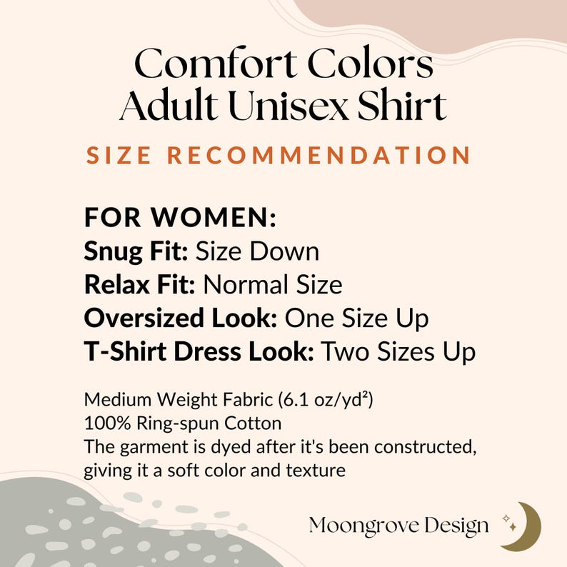 May include: Cream-colored graphic with the text "Comfort Colors Adult Unisex Shirt" and size recommendations for women. The text also includes fabric details: medium weight, 100% ring-spun cotton, and dyed after construction.