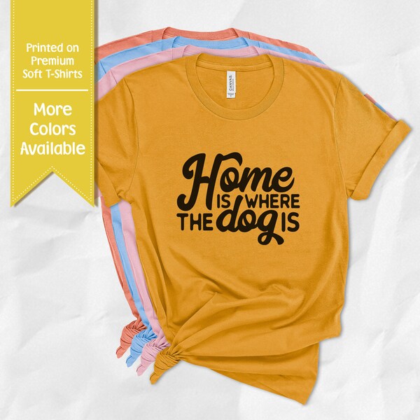 Home is Where The Dog is T-Shirt | Dog Person | Premium Soft Shirts
