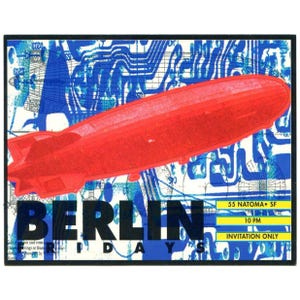 May include: A vintage-style poster with a red airship graphic against a blue and white background. The word "BERLIN" is prominently displayed in dark blue, with "FRIDAYS" below. Additional text includes "55 NATOMA • SF", "10 PM", and "INVITATION ONLY".