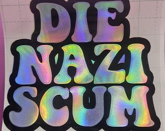 Die Nazi Scum Sticker - Anti-Fascist rainbow Holographic Vinyl Decal - Anti-Nazi, Anti-Trump, Anti-MAGA Sticker for Liberals & Progressives.