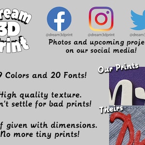 Peut inclure: Un graphique avec le texte "Dream 3D Print" en lettres blanches avec un effet 3D. Le texte est sur un fond gris. En dessous du texte, une ligne de texte indique "39 Couleurs et 20 Polices !"  En dessous, le texte "Texture de haute qualit&eacute;. Ne vous contentez pas de mauvaises impressions !"  En dessous, le texte "Preuve fournie avec les dimensions. Fini les petites impressions !"  Le texte est en noir. Le graphique comprend &eacute;galement des ic&ocirc;nes de m&eacute;dias sociaux pour Facebook, Instagram et Twitter. Le texte "@dream3dprint" est sous chaque ic&ocirc;ne. Le texte "Photos et projets &agrave; venir sur nos m&eacute;dias sociaux !" est sous les ic&ocirc;nes. Le graphique comprend &eacute;galement une image de deux mots imprim&eacute;s en 3D, "Ms" et "Theirs". Le mot "Ms" est blanc et le mot "Theirs" est rouge. Les mots sont sur un fond violet et gris. Le texte "Nos impressions" est au-dessus des mots.