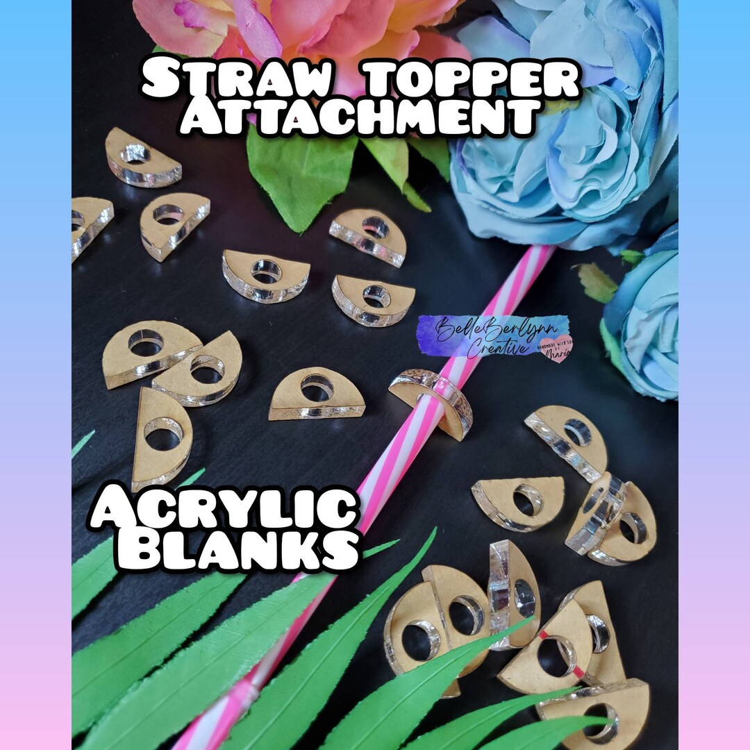 Straw Topper Attachment / Acrylic Blanks / Perfect to Make Silicone