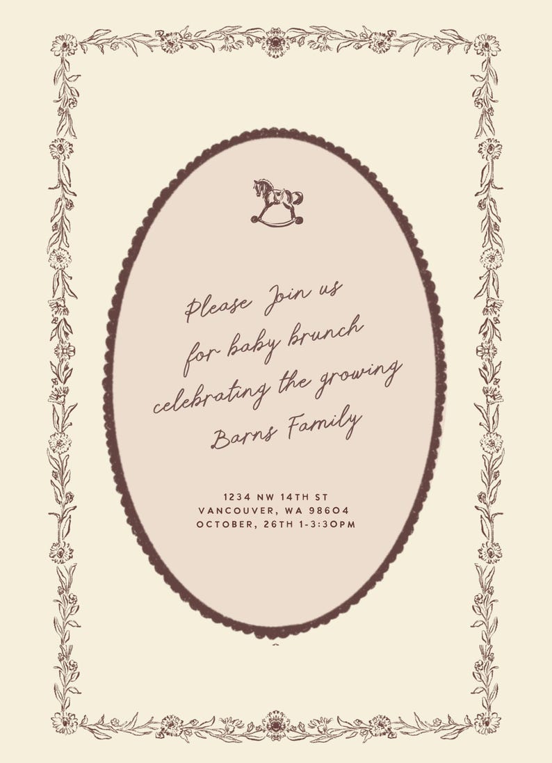May include: An invitation for a baby brunch, featuring an oval center with a rocking horse illustration. The text reads "Please Join us for baby brunch celebrating the growing Barns Family." Floral border.