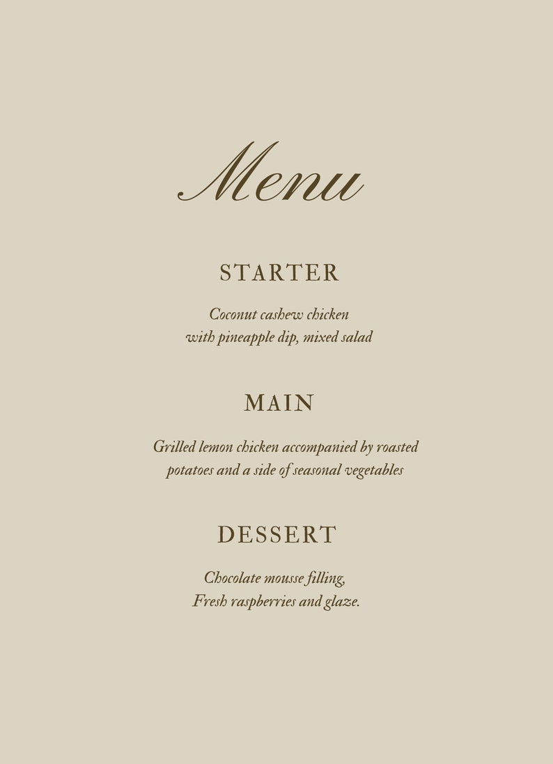 May include: A menu with a brown font on a beige background. The menu lists a starter, main course, and dessert. The starter is coconut cashew chicken with pineapple dip and mixed salad. The main course is grilled lemon chicken with roasted potatoes and seasonal vegetables. The dessert is chocolate mousse filling with fresh raspberries and glaze.