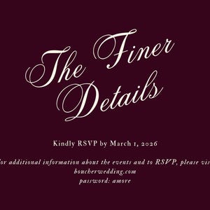 May include: A burgundy invitation with white script text that reads "The Finer Details." Below, it says "Kindly RSVP by March 1, 2026." Additional details and a password are also included.