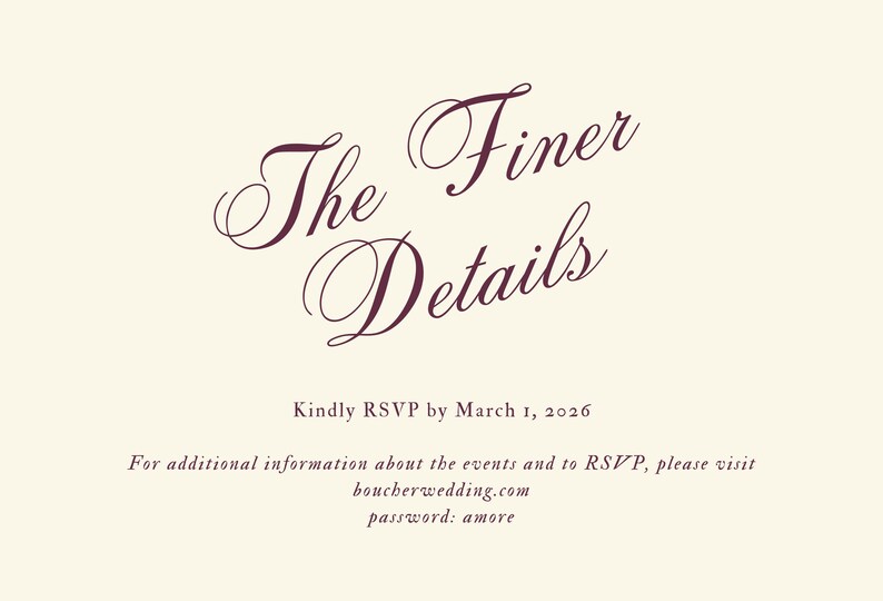May include: Cream-colored invitation with burgundy script text that reads "The Finer Details." Below, it says "Kindly RSVP by March 1, 2026." Additional text provides website and password information.