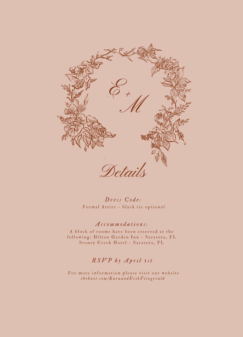 May include: A wedding invitation with a floral wreath design and the couple's initials "E + M". The invitation includes details about the dress code, accommodations, and RSVP information. The text reads "Details, Dress Code: Formal Attire - black tie optional, Accommodations: A block of rooms have been reserved at the following: Hilton Garden Inn - Sarasota, FL, Stoney Creek Hotel - Sarasota, FL, RSVP by April 1st, For more information please visit our website theknot.com/KaraandErikFitzgerald"