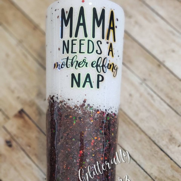 Mama needs a mother effing Nap Glitter Tumbler