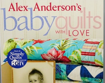 Alex Anderson's Baby Quilts with Love; C&T Publishing, 2006; Previously Owned