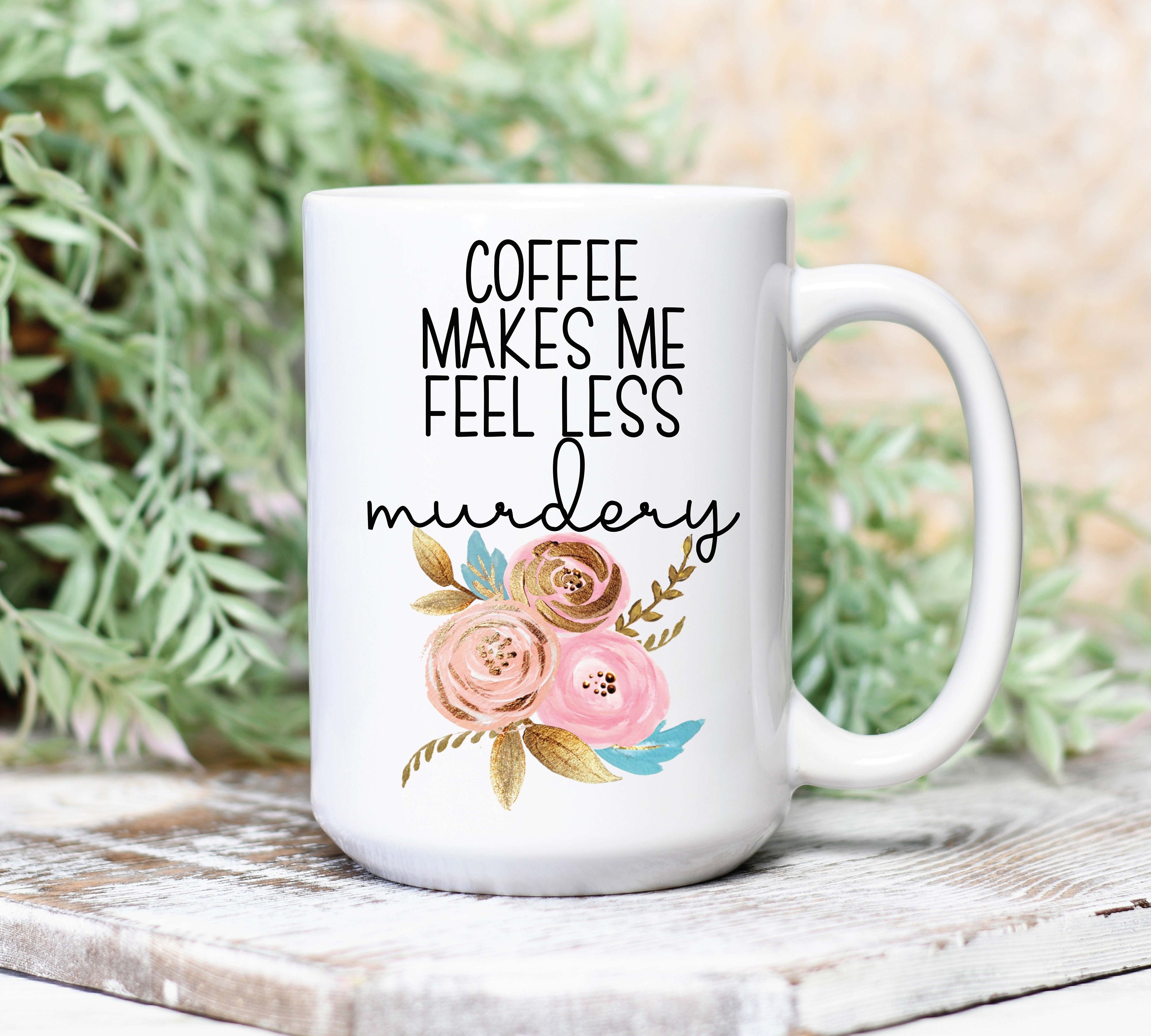 Coffee Makes Me Feel 15 oz Mug Gift for Her Funny Coffee Etsy