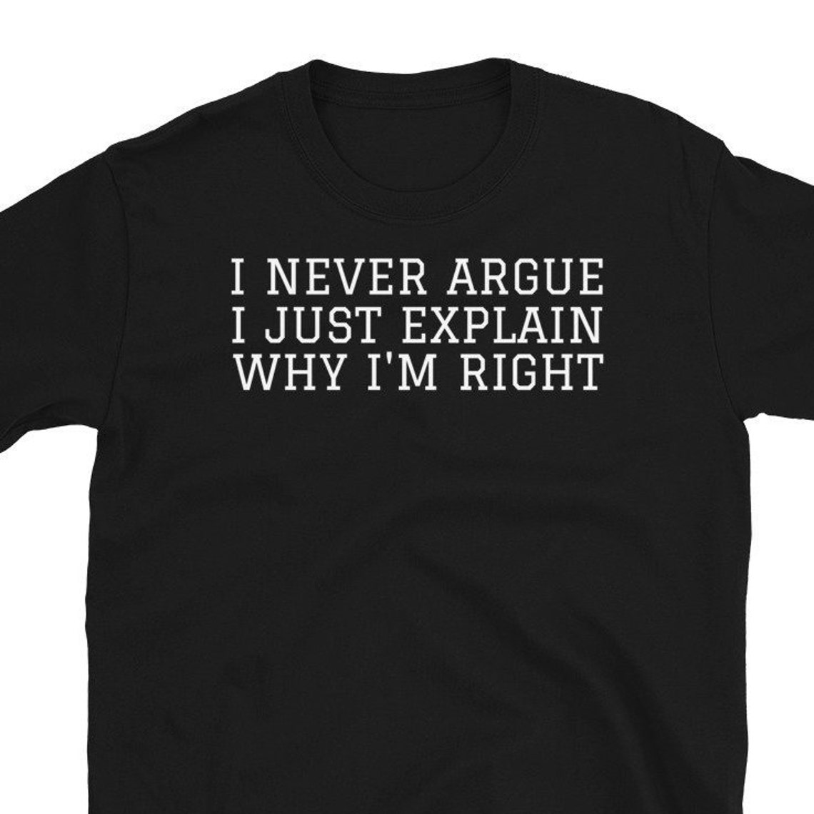 I Never Argue I Just Explain Why I'm Right T Shirt Funny | Etsy