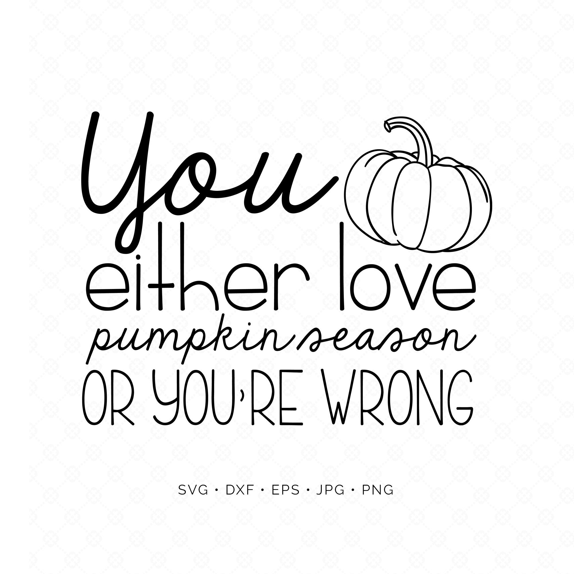 You Either Love Pumpkin Season Or You Re Wrong Svg Cut Etsy