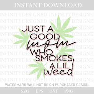 May include: A digital download design with the text "Just a good mom who smokes a lil' weed" in black and pink, with green cannabis leaves. The design is on a white background.