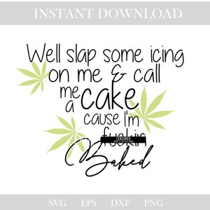 Puede incluir: Un fondo blanco con gráficos de hojas de marihuana verdes y texto negro que dice "Well slap some icing on me & call me cake cause I'm freakin baked".