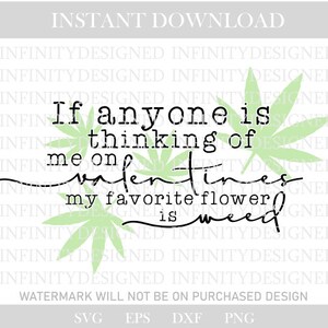 Puede incluir: Un diseño de descarga digital con el texto "If anyone is thinking of me on valentines my favorite flower is weed" en negro, con hojas de cannabis verdes sobre un fondo blanco.