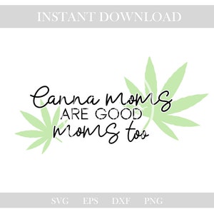 May include: A digital download design with the text "Canna moms are good moms too" in a black script font. Light green cannabis leaves are on either side of the text. The words "Instant Download" are at the top.