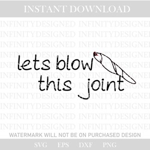 May include: A digital graphic featuring the phrase "lets blow this joint" alongside an illustration of a lit cannabis joint. Available as an instant download in SVG, EPS, DXF, and PNG formats.