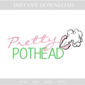 May include: A digital graphic with the words "Pretty Pothead" in pink and green script. A cartoon mouth exhales a cloud of smoke. The words "Instant Download" are at the top.