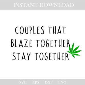 May include: Black and white text on a white background that reads "Couples that blaze together stay together". A green marijuana leaf is to the right of the text.