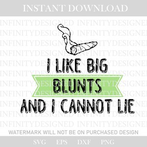 May include: A black and white graphic design featuring the text "I LIKE BIG BLUNTS AND I CANNOT LIE" and an illustration of a rolled cannabis product. Available for instant download in SVG, EPS, DXF, and PNG formats.