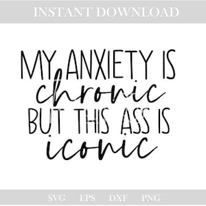 May include: A black and white digital design with the text "MY ANXIETY IS chronic BUT THIS ASS IS iconic". The words are in a handwritten style font. The words "INSTANT DOWNLOAD" are at the top.