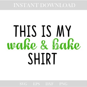 May include: Black and green text on a white background that reads "This is my wake & bake shirt".