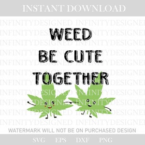 May include: A digital design with the words "WEED BE CUTE TOGETHER" in black, above two cartoon cannabis leaves with smiling faces. The design is on a white background and includes file format options.