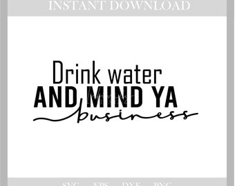 mind ya business svg,funny svg, drink water svg,sassy svg,svg,svg files,svg files for cricut,cricut,silhouette,cut files,printables,png,eps