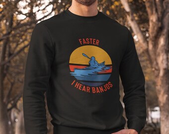Kayaking Shirt - Faster I Hear Banjos Sweatshirt - Kayaking Gift - Whitewater Shirt