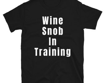 Funny Wine Shirt - Wine Snobs - Wine Snob In Training T-Shirt - Wine Lover Shirt - Wine Gifts - National Wine Day