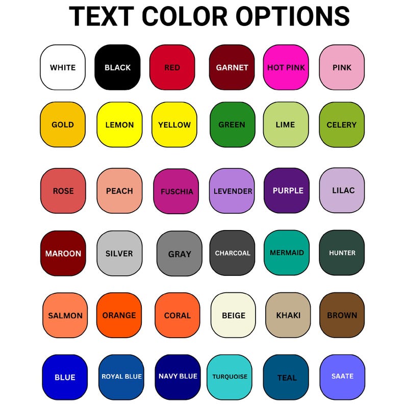 May include: A color chart titled TEXT COLOR OPTIONS featuring thirty-six rounded squares arranged in a grid. Each square displays a specific color name in black text, including white, black, red, garnet, hot pink, pink, gold, lemon, yellow, green, lime, celery, rose, peach, fuschia, levender, purple, lilac, maroon, silver, gray, charcoal, mermaid, hunter, salmon, orange, coral, beige, khaki, brown, blue, royal blue, navy blue, turquoise, teal, and saate.