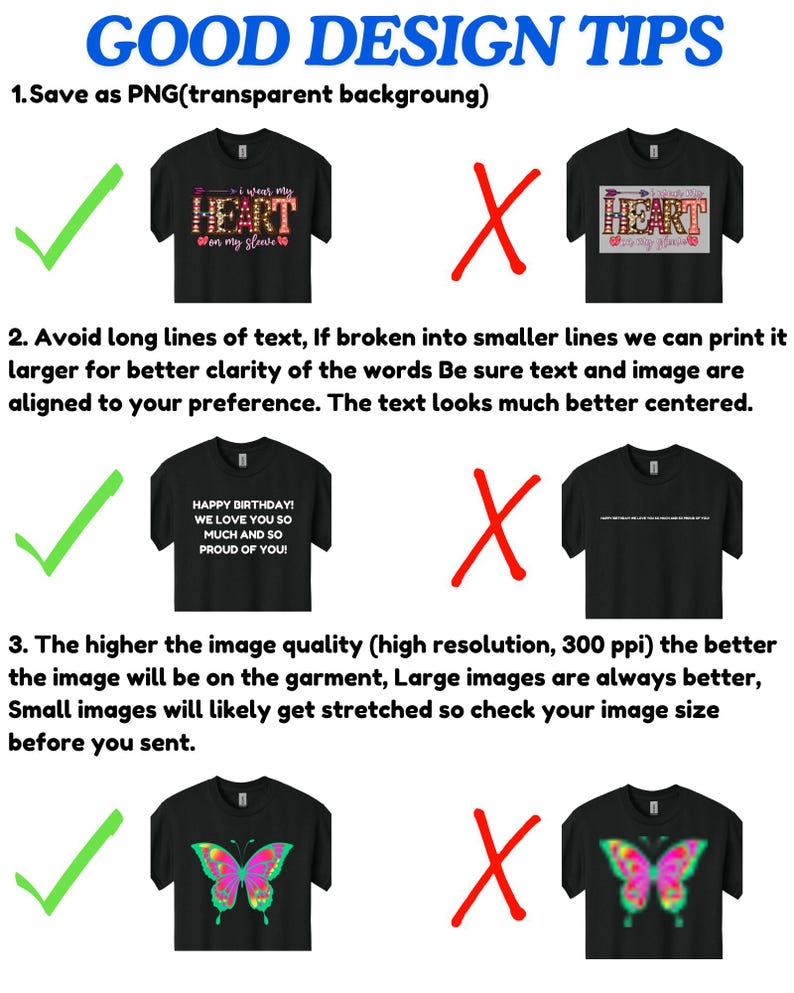 May include: A graphic design tips infographic with three examples of good and bad design choices for t-shirts. The first example shows a t-shirt with the text "I wear my heart on my sleeve" in a colorful, bold font. The second example shows a t-shirt with the text "Happy Birthday! We love you so much and so proud of you!" in a smaller, less bold font. The third example shows a t-shirt with a colorful butterfly graphic. Each example is accompanied by a green checkmark for good design and a red X for bad design.