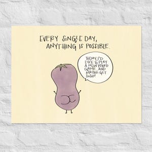 May include: A purple eggplant with a face and arms is standing on a yellow background. The eggplant is saying "Today, I'd like to play a new board game and maybe get sushi!" in a speech bubble. The text "Every single day, anything is possible." is written above the eggplant.