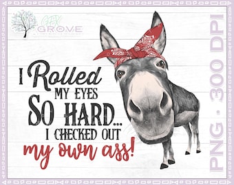 Funny Donkey Print File • I Rolled My Eyes So Hard I Checked Out My Own Ass • Donkey Clipart • Funny Sublimation • Rolled My Eyes Donkey PNG