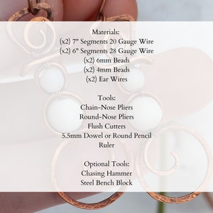 May include: Materials and tools needed to make a pair of copper wire earrings with white beads. The materials include 7 inch and 6 inch segments of 20 gauge and 28 gauge wire, 6mm and 4mm beads, and ear wires. The tools include chain-nose pliers, round-nose pliers, flush cutters, a 5.5mm dowel or round pencil, a ruler, a chasing hammer, and a steel bench block.