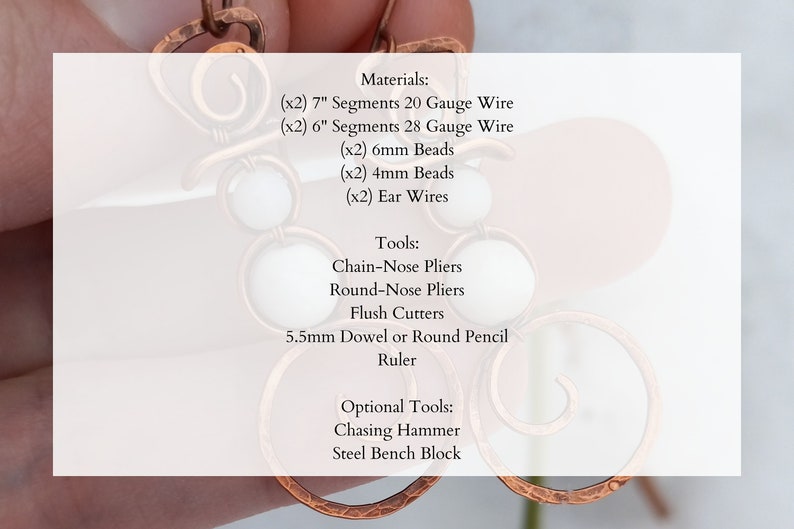 May include: Materials and tools needed to make a pair of copper wire earrings with white beads. The materials include 7 inch and 6 inch segments of 20 gauge and 28 gauge wire, 6mm and 4mm beads, and ear wires. The tools include chain-nose pliers, round-nose pliers, flush cutters, a 5.5mm dowel or round pencil, a ruler, a chasing hammer, and a steel bench block.