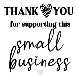 May include: Black and white graphic with the text "THANK YOU for supporting this small business" with a hand-drawn heart in between the words "THANK" and "YOU". A smaller, pink, geometric heart is at the bottom of the image.