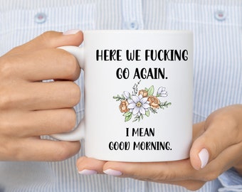 Funny Coffee Mug, Here We Fucking Go Again, Sarcastic Mug, Coworker Gift, Mug Gift, Good Morning Mug, Adult Humor