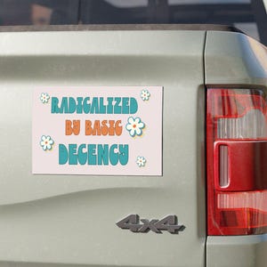 Radicalized by Basic Decency Car Magnet, 7.5 x 4.5 inches, Social Justice Anti Trump Magnet, Democracy Magnet, Activism Gift