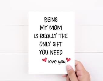 Mom Card, Funny Mothers Day Card, Being My Mom Is Really the Only Gift You Need, Birthday Card for Mom