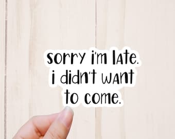 Sorry I'm Late I Didn't Want to Come Sticker, Introvert Gift, Sarcastic Tumbler Stickers